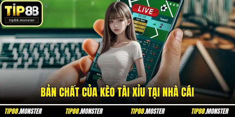 Bản chất của kèo tài xỉu tại nhà cái