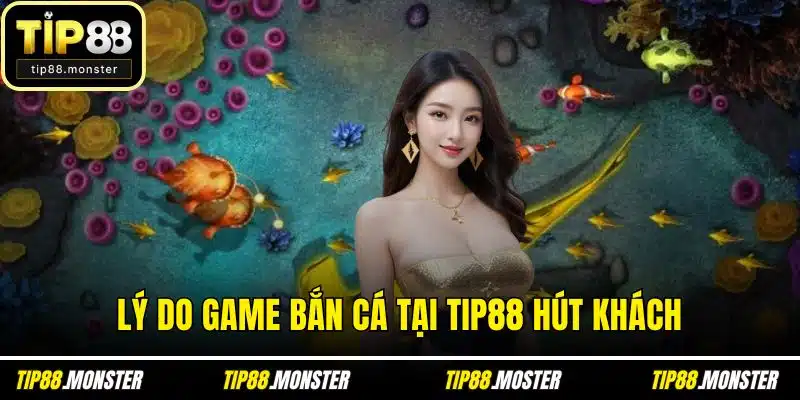 Lý do game bắn cá tại TIP88 hút khách