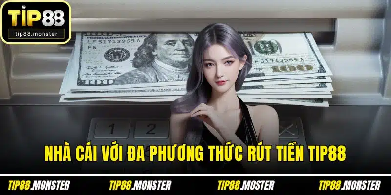 Nhà cái với đa phương thức rút tiền TIP88