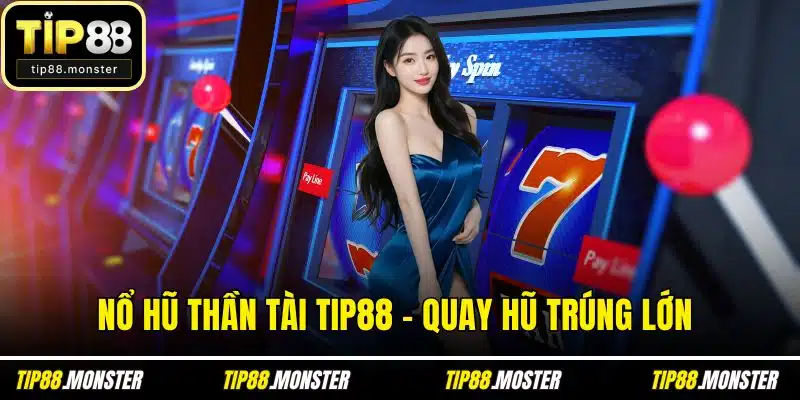 Nổ Hũ Thần Tài TIP88 - Quay Hũ Trúng Lớn Cùng Mẹo Hay
