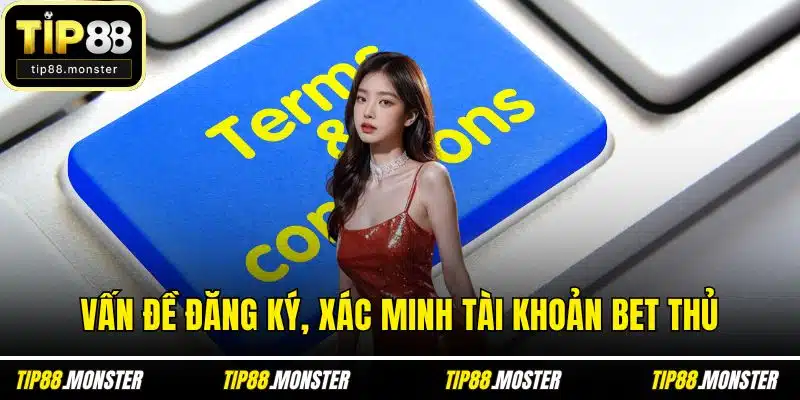Vấn đề đăng ký, xác minh tài khoản bet thủ